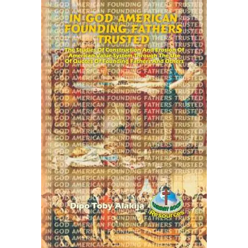 In God American Founding Fathers Trusted: The Studies Of Construction And Erosion Of American Value System Through The Use Of Quotes Of Founding Fathe