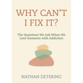 Why Can't I Fix It?: The Questions We Ask When We Love Someone with Addiction