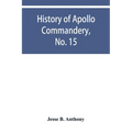History of Apollo Commandery, No. 15, Knights Templar, Troy, N.Y., 1837-1882