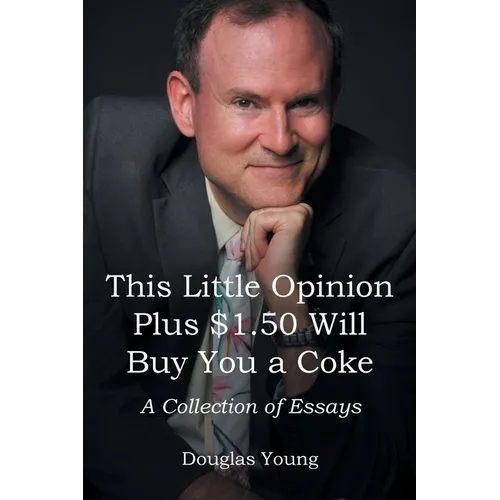 This Little Opinion Plus $1.50 Will Buy You a Coke: A Collection of Essays