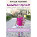 No More Nappies!: A Step By Step Guide To Toilet Training Your Toddler