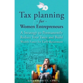 Tax Planning For Women Entrepreneurs: A Strategy to Permanently Reduce Your Taxes and Build Wealth Faster for Early Retirement