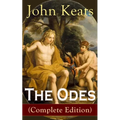 The Odes (Complete Edition): Ode on a Grecian Urn + Ode to a Nightingale + Ode to Apollo + Ode to Indolence + Ode to Psyche + Ode to Fanny + Ode to Me