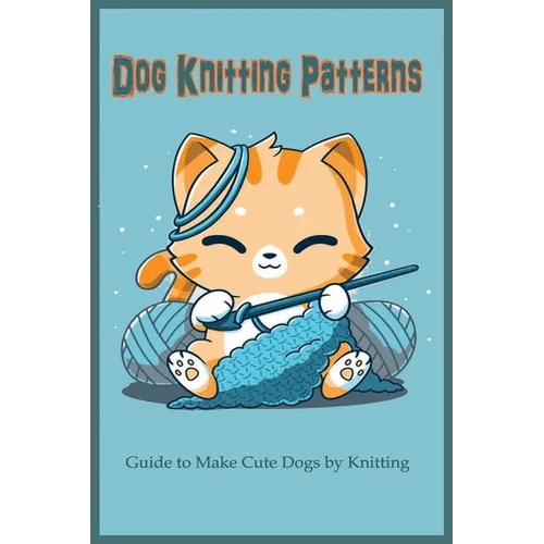 Dog Knitting Patterns: Guide to Make Cute Dogs by Knitting: Gift for Dog Lover, DIY Dog