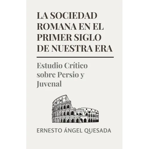 La Sociedad Romana en el Primer Siglo de Nuestra Era: Estudio Crítico sobre Persio y Juvenal - Paperback