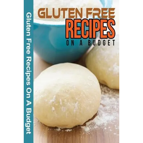 Gluten Free Recipes On A Budget: A Guide To A Health, Natural Living