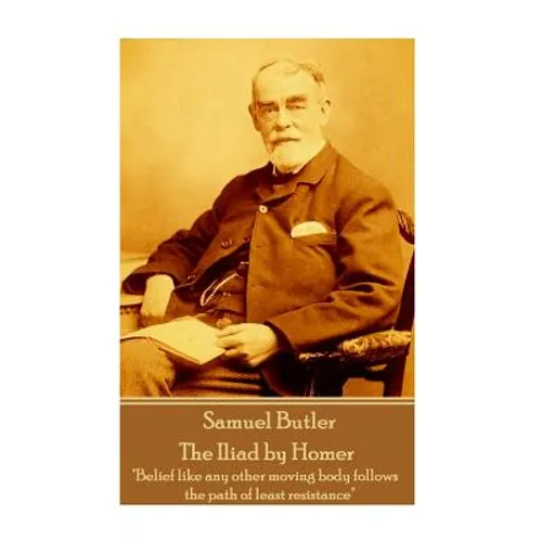 Samuel Butler - The Iliad by Homer: "Belief like any other moving body follows the path of least resistance"