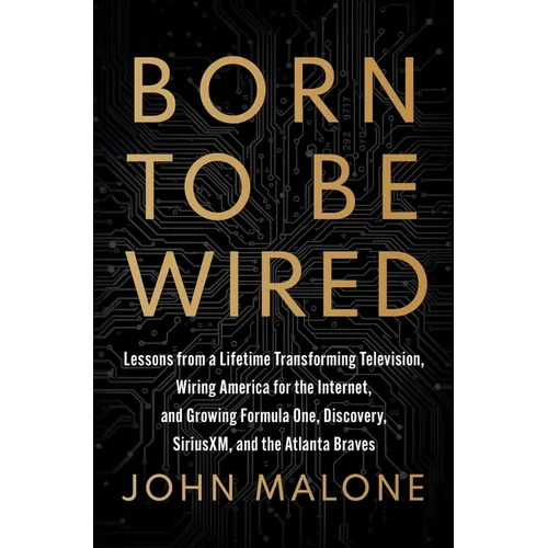 Born to Be Wired: Lessons from a Lifetime Transforming Television, Wiring America for the Internet, and Growing Formula One, Discovery, Sirius XM, and