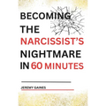 Becoming The Narcissist's Nightmare in Sixty Minutes: Master the Art of Overcoming The Narcissist and Healing From Narcissistic Abuse