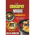 The Crockpot Magic Cookbook: 75+ Simple, Time-Saving, and Tasty Slow Cooker Recipes For Any Occasion