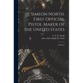 Simeon North, First Official Pistol Maker of the United States; a Memoir