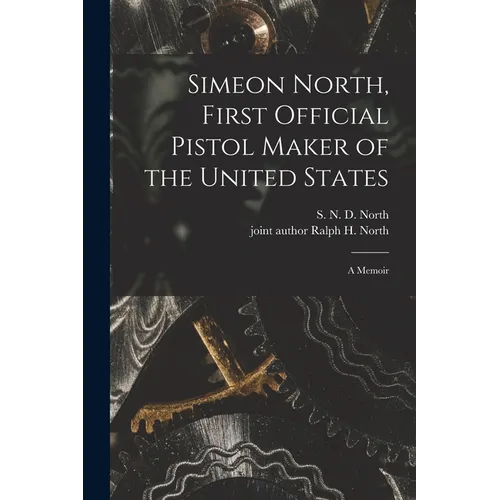 Simeon North, First Official Pistol Maker of the United States; a Memoir