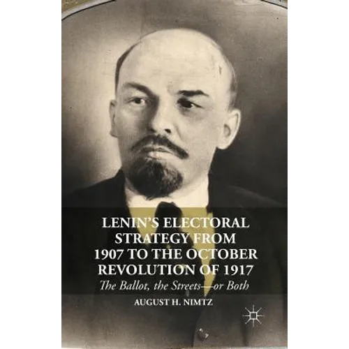 Lenin's Electoral Strategy from 1907 to the October Revolution of 1917: The Ballot, the Streets--Or Both