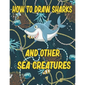 How to Draw Sharks and Other sea creatures: how to draw for kids step by step Sea Creature Activities Dolphin Octopus Fish crap how to draw for kids s