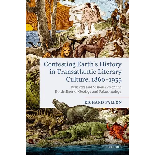 Contesting Earth's History in Transatlantic Literary Culture, 1860-1935: Believers and Visionaries on the Borderlines of Geology and Palaeontology