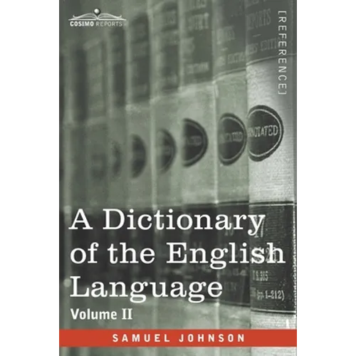 A Dictionary of the English Language, Volume II (in two volumes): In Which the Words are Deduced From Their Origin and Illustrated in their Different