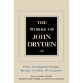 The Works of John Dryden, Volume XI: Plays: The Conquest of Granada, Part I and Part II; Marriage-À-La-Mode and the Assignation: Or, Love in a Nunnery