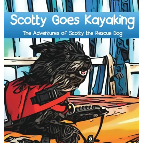Scotty Goes Kayaking: The Adventures of Scotty the Rescue Dog