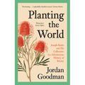 Planting the World: Joseph Banks and His Collectors: An Adventurous History of Botany
