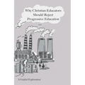Why Christian Educators Should Reject Progressive Education: A Guided Exploration
