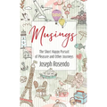 Musings - The Short Happy Pursuit of Pleasure and Other Journeys: The Short Happy Pursuit of Pleasure and Other Journeys