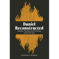 Daniel Reconstructed: Reading, Teaching, and Preaching with Fresh Eyes