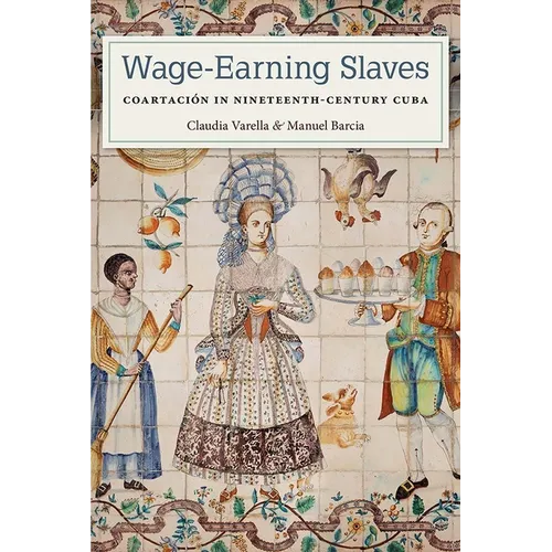 Wage-Earning Slaves: Coartación in Nineteenth-Century Cuba