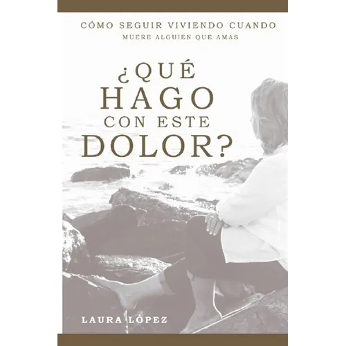 ¿Qué hago con este dolor?: Cómo seguir viviendo cuando muere alguien que amas