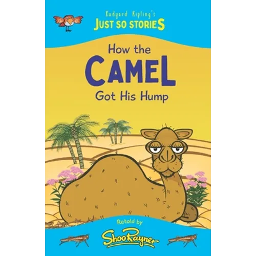 How the Camel Got His Hump: A fresh, new re-telling of the classic Just So Story by Rudyard Kipling