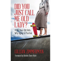 Did You Just Call Me Old Lady?: A Ninety-Year-Old Tells Why Aging Is Positive