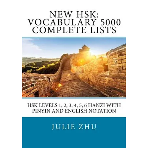 New HSK: Vocabulary 5000 Complete Lists: HSK Levels 1, 2, 3, 4, 5, 6 Hanzi with PinYin and English Notation