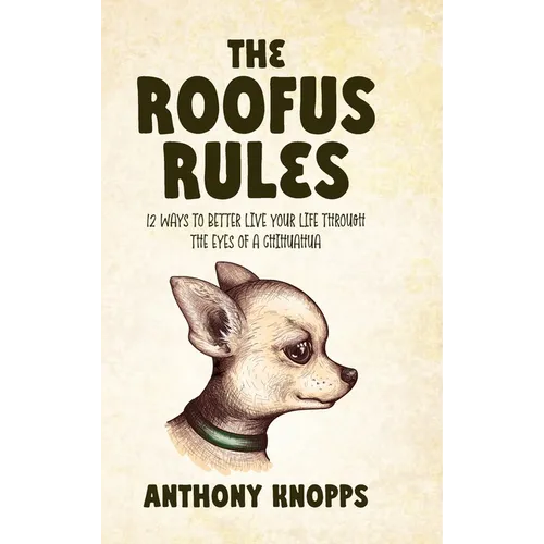 The Roofus Rules: 12 ways to better live your life through the eyes of a chihuahua