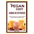 The Pegan Diet Smoothie: Recipes to help you reverse disease optimize health, longevity, and performance.