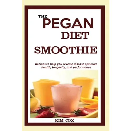 The Pegan Diet Smoothie: Recipes to help you reverse disease optimize health, longevity, and performance.