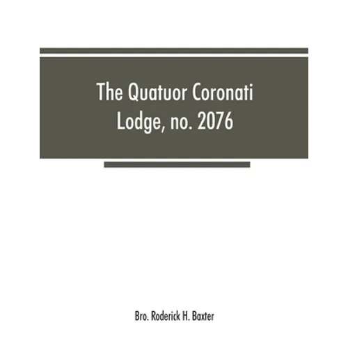 The Quatuor Coronati Lodge, no.2076, of ancient, free and accepted masons, London