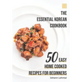 The Essential Korean Cookbook: 50 Easy Home Cooked Recipes for Beginners