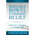 Irritable Bowel Syndrome Relief: Seven Key Strategies to Conquer IBS
