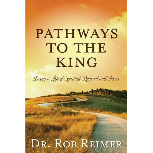 Pathways to the King: Living a Life of Spiritual Renewal and Power