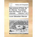 New Picture of Paris. by M. Mercier. Translated from the French. in Two Volumes. ... Volume 1 of 2