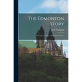 The Edmonton Story: the Life and Times of Edmonton, Alberta