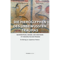 Die Hieroglyphen des unbewussten Traumas: Wahrnehmung, Wandel und Verstehen im therapeutischen Prozess. Ein Beitrag zur subjektiven Medizin