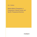 Modern Medical Therapeutics: A Compendium of Recent Formule, and Specific Therapeutical Directions