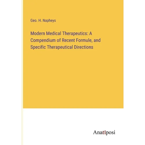 Modern Medical Therapeutics: A Compendium of Recent Formule, and Specific Therapeutical Directions