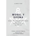 Moral y Dogma (Del Rito Escocés Antiguo y Aceptado de la Masonería): Grados de Aprendiz, Compañero y Maestro