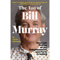 The Tao of Bill Murray: Real-Life Stories of Joy, Enlightenment, and Party Crashing