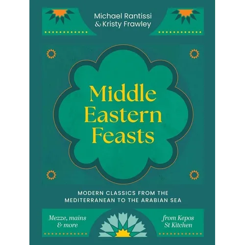 Middle Eastern Feasts: Modern Classics from the Mediterranean to the Arabian Sea