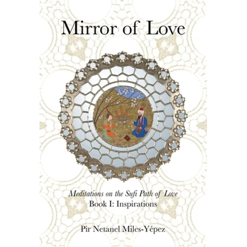 Mirror of Love: Meditations on the Sufi Path of Love: Book I: Inspirations