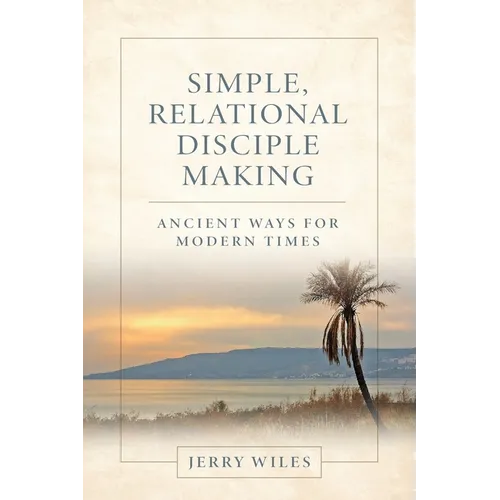 Simple, Relational Disciple Making: Ancient Ways for Modern Times