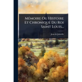 MÃ(c)moire Ou Histoire Et Chronique Du Roi Saint Louis...