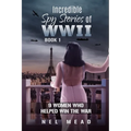 Incredible Spy Stories of WWII: 9 Women who helped win the war